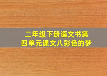 二年级下册语文书第四单元课文八彩色的梦