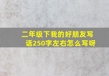 二年级下我的好朋友写话250字左右怎么写呀