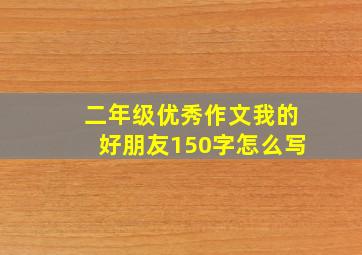 二年级优秀作文我的好朋友150字怎么写