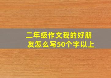 二年级作文我的好朋友怎么写50个字以上