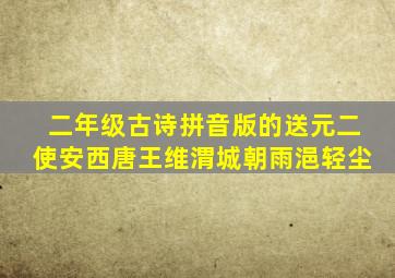 二年级古诗拼音版的送元二使安西唐王维渭城朝雨浥轻尘