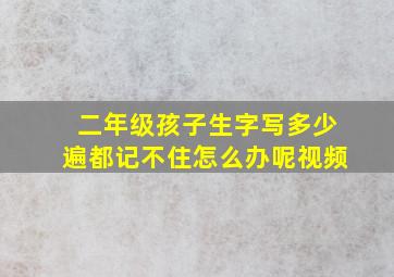 二年级孩子生字写多少遍都记不住怎么办呢视频