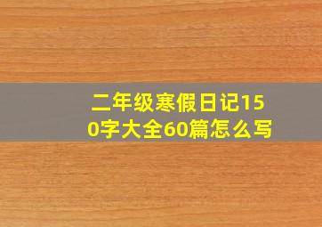 二年级寒假日记150字大全60篇怎么写