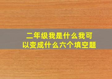 二年级我是什么我可以变成什么六个填空题