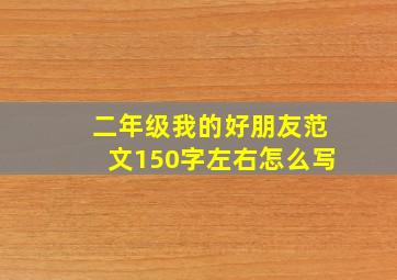 二年级我的好朋友范文150字左右怎么写