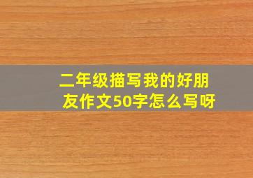 二年级描写我的好朋友作文50字怎么写呀