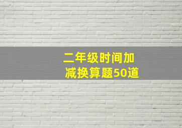 二年级时间加减换算题50道