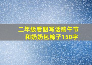 二年级看图写话端午节和奶奶包粽子150字