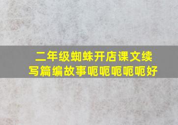 二年级蜘蛛开店课文续写篇编故事呃呃呃呃呃好