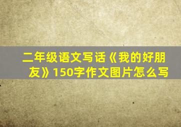 二年级语文写话《我的好朋友》150字作文图片怎么写