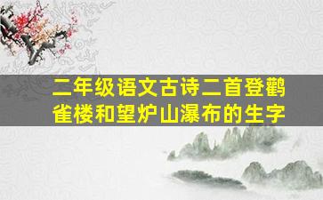 二年级语文古诗二首登鹳雀楼和望炉山瀑布的生字