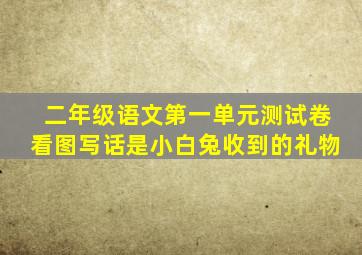 二年级语文第一单元测试卷看图写话是小白兔收到的礼物