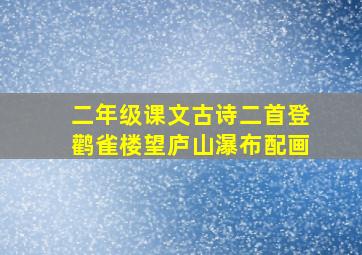 二年级课文古诗二首登鹳雀楼望庐山瀑布配画