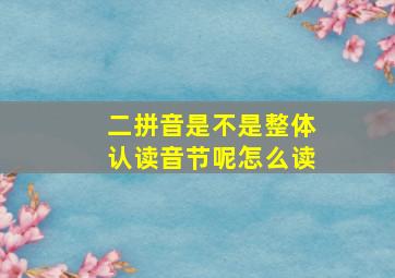 二拼音是不是整体认读音节呢怎么读