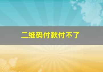 二维码付款付不了