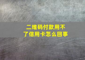 二维码付款用不了信用卡怎么回事