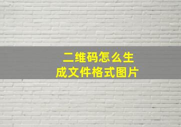 二维码怎么生成文件格式图片