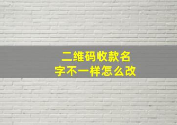 二维码收款名字不一样怎么改