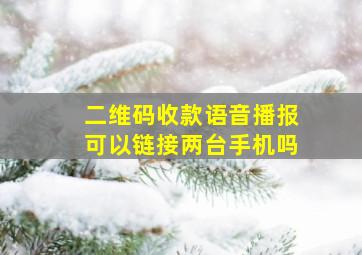 二维码收款语音播报可以链接两台手机吗