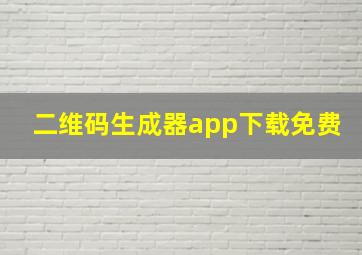 二维码生成器app下载免费