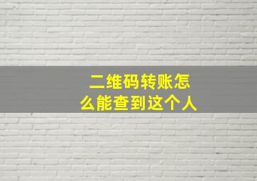 二维码转账怎么能查到这个人