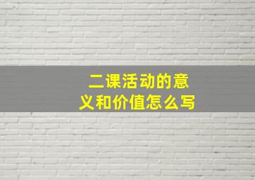 二课活动的意义和价值怎么写