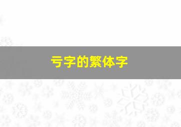 亏字的繁体字