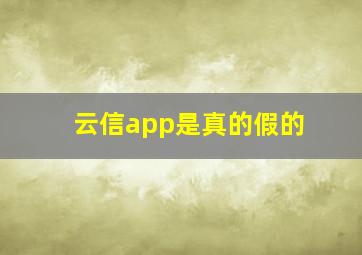 云信app是真的假的