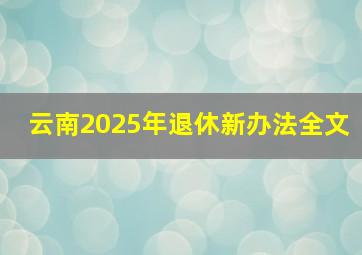 云南2025年退休新办法全文