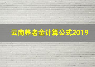 云南养老金计算公式2019