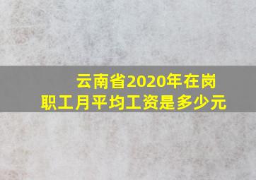 云南省2020年在岗职工月平均工资是多少元