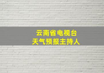 云南省电视台天气预报主持人