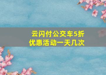 云闪付公交车5折优惠活动一天几次