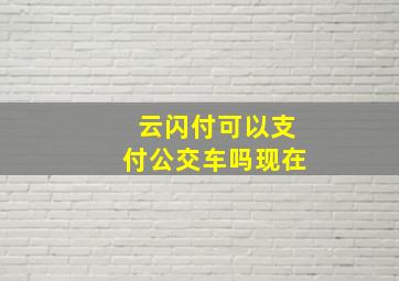 云闪付可以支付公交车吗现在