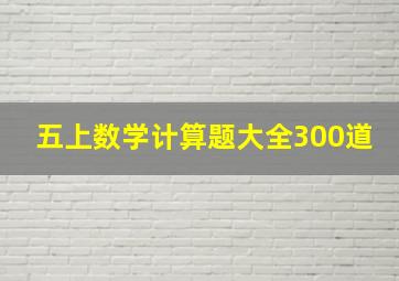 五上数学计算题大全300道