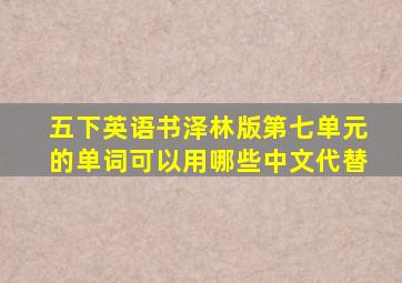 五下英语书泽林版第七单元的单词可以用哪些中文代替