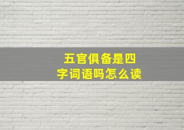 五官俱备是四字词语吗怎么读