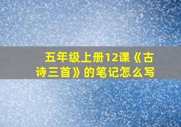 五年级上册12课《古诗三首》的笔记怎么写