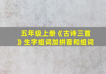 五年级上册《古诗三首》生字组词加拼音和组词