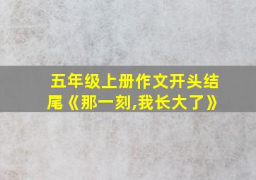 五年级上册作文开头结尾《那一刻,我长大了》