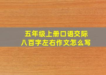 五年级上册口语交际八百字左右作文怎么写