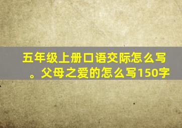 五年级上册口语交际怎么写。父母之爱的怎么写150字