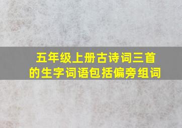 五年级上册古诗词三首的生字词语包括偏旁组词