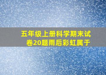 五年级上册科学期末试卷20题雨后彩虹属于