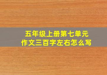 五年级上册第七单元作文三百字左右怎么写