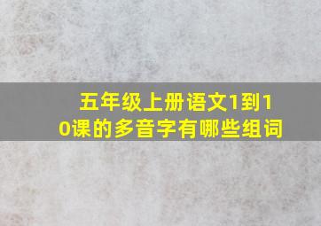 五年级上册语文1到10课的多音字有哪些组词