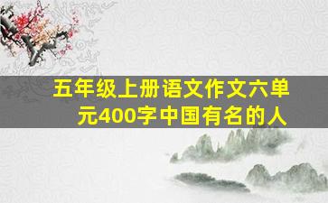 五年级上册语文作文六单元400字中国有名的人