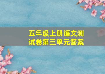 五年级上册语文测试卷第三单元答案