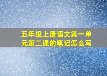 五年级上册语文第一单元第二课的笔记怎么写