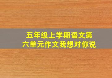 五年级上学期语文第六单元作文我想对你说